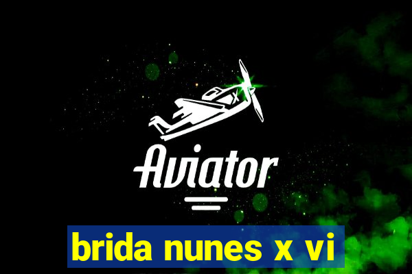 brida nunes x vi